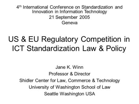 US & EU Regulatory Competition in ICT Standardization Law & Policy Jane K. Winn Professor & Director Shidler Center for Law, Commerce & Technology University.