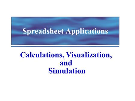 Spreadsheet Applications Calculations, Visualization, and Simulation.