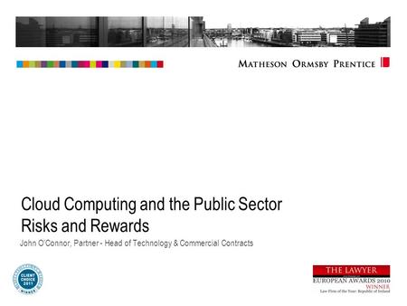 Cloud Computing and the Public Sector Risks and Rewards John O’Connor, Partner - Head of Technology & Commercial Contracts.