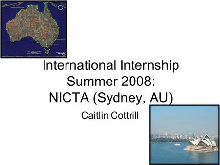 International Internship Summer 2008: NICTA (Sydney, AU) Caitlin Cottrill.