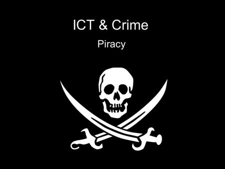 ICT & Crime Piracy. What is piracy? Piracy means copying software, music or film DVDs Most of us have copied a game to give to a mate, or have heard a.