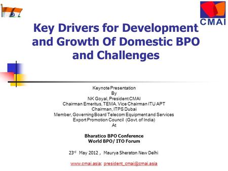 Key Drivers for Development and Growth Of Domestic BPO and Challenges Keynote Presentation By NK Goyal, President CMAI Chairman Emeritus, TEMA. Vice Chairman.