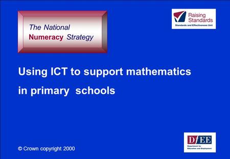 Using ICT to support mathematics in primary schools © Crown copyright 2000 The National Numeracy Strategy.