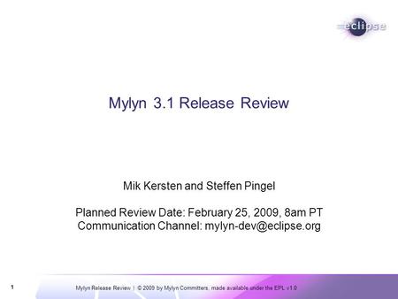 Mylyn Release Review | © 2009 by Mylyn Committers, made available under the EPL v1.0 1 Mylyn 3.1 Release Review Mik Kersten and Steffen Pingel Planned.