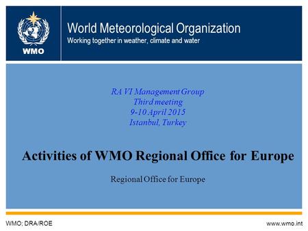 World Meteorological Organization Working together in weather, climate and water RA VI Management Group Third meeting 9-10 April 2015 Istanbul, Turkey.