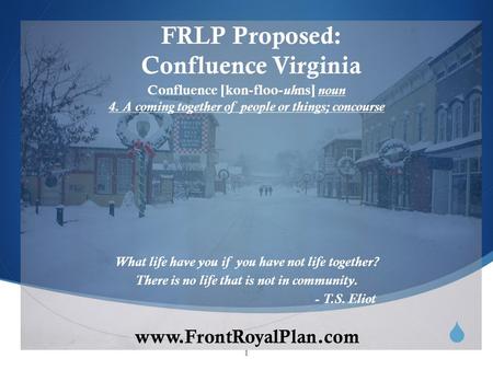  www.FrontRoyalPlan.com FRLP Proposed: Confluence Virginia What life have you if you have not life together? There is no life that is not in community.