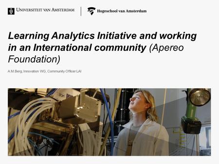 Learning Analytics Initiative and working in an International community (Apereo Foundation) A.M.Berg, Innovation WG, Community Officer LAI.