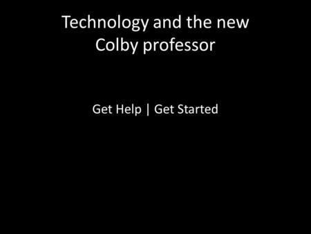 Technology and the new Colby professor Get Help | Get Started.