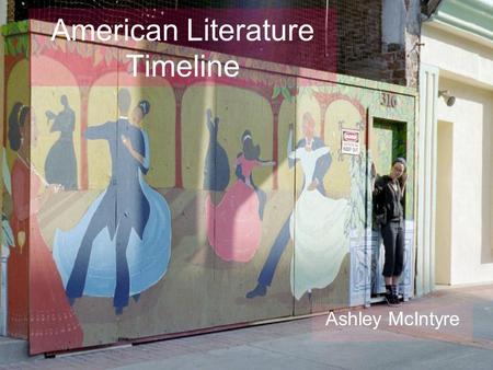 American Literature Timeline Ashley McIntyre. Colonial 1650-1750 The Colonial movement was mostly instructional. It was to spread the word of God, and.