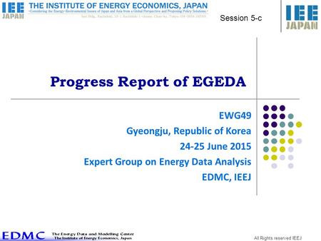 All Rights reserved IEEJ Progress Report of EGEDA EWG49 Gyeongju, Republic of Korea 24-25 June 2015 Expert Group on Energy Data Analysis EDMC, IEEJ Session.