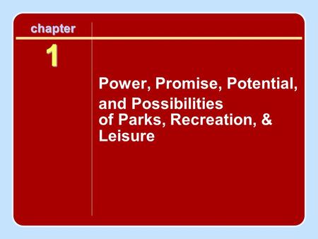 Chapter 1 Power, Promise, Potential, and Possibilities of Parks, Recreation, & Leisure.