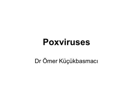 Poxviruses Dr Ömer Küçükbasmacı.