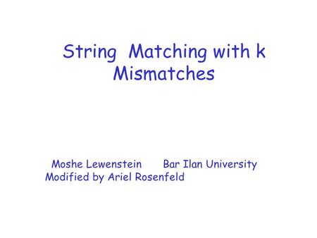 String Matching with k Mismatches Moshe Lewenstein Bar Ilan University Modified by Ariel Rosenfeld.