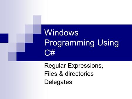 Windows Programming Using C# Regular Expressions, Files & directories Delegates.