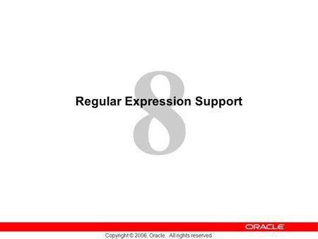 8 Copyright © 2006, Oracle. All rights reserved. Regular Expression Support.