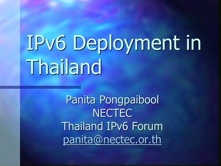 IPv6 Deployment in Thailand Panita Pongpaibool NECTEC Thailand IPv6 Forum