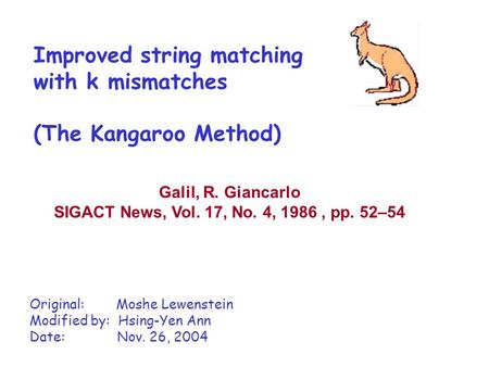 Improved string matching with k mismatches (The Kangaroo Method) Galil, R. Giancarlo SIGACT News, Vol. 17, No. 4, 1986, pp. 52–54 Original: Moshe Lewenstein.