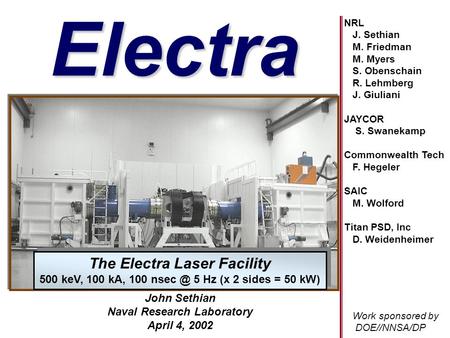 John Sethian Naval Research Laboratory April 4, 2002 Electra title pageElectra NRL J. Sethian M. Friedman M. Myers S. Obenschain R. Lehmberg J. Giuliani.