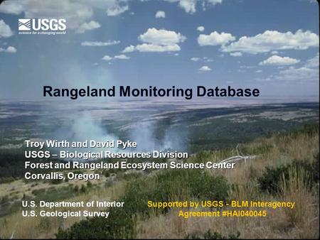 Rangeland Monitoring Database Troy Wirth and David Pyke USGS – Biological Resources Division Forest and Rangeland Ecosystem Science Center Corvallis, Oregon.