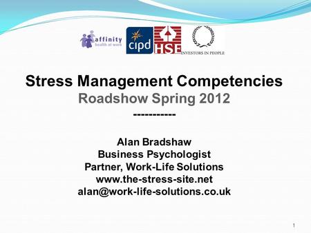 Stress Management Competencies Roadshow Spring 2012 ----------- Alan Bradshaw Business Psychologist Partner, Work-Life Solutions www.the-stress-site.net.