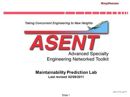 ASENT_MTTR_LAB.PPT Slide 1 Maintainability Prediction Lab Last revised 02/09/2011.