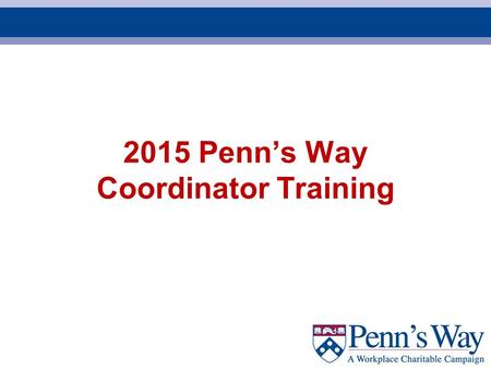 2015 Penn’s Way Coordinator Training. 2 Penn’s Way Before we say a word... Thank you for being here!!