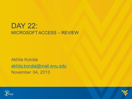 DAY 22: MICROSOFT ACCESS – REVIEW Akhila Kondai November 04, 2013.