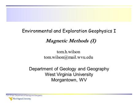 Tom Wilson, Department of Geology and Geography Environmental and Exploration Geophysics I tom.h.wilson Department of Geology and.