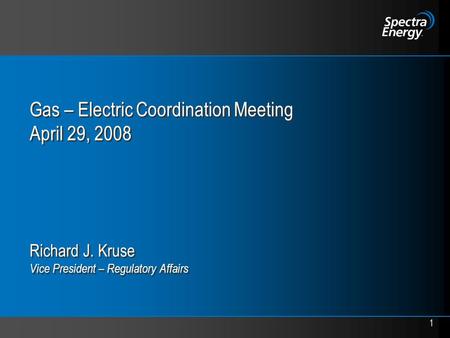 1 Gas – Electric Coordination Meeting April 29, 2008 Richard J. Kruse Vice President – Regulatory Affairs.