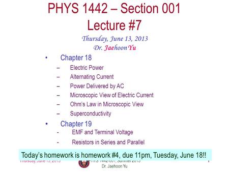 Thursday, June 13, 2013PHYS 1442-001, Summer 2013 Dr. Jaehoon Yu 1 PHYS 1442 – Section 001 Lecture #7 Thursday, June 13, 2013 Dr. Jaehoon Yu Chapter 18.