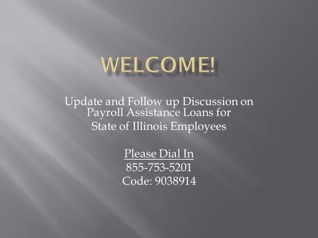 Update and Follow up Discussion on Payroll Assistance Loans for State of Illinois Employees Please Dial In 855-753-5201 Code: 9038914.