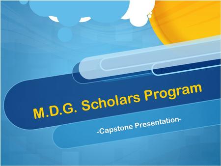 M.D.G. Scholars Program -Capstone Presentation-.