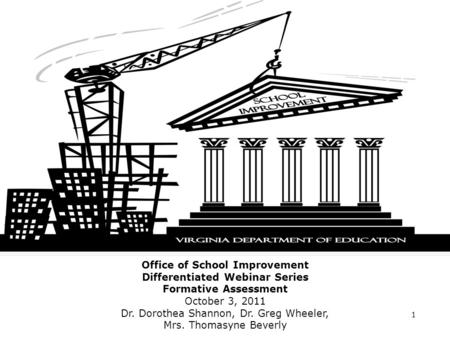 Office of School Improvement Differentiated Webinar Series Formative Assessment October 3, 2011 Dr. Dorothea Shannon, Dr. Greg Wheeler, Mrs. Thomasyne.