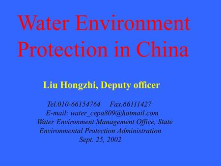 Water Environment Protection in China Liu Hongzhi, Deputy officer Tel.010-66154764 Fax.66111427   Water Environment Management.