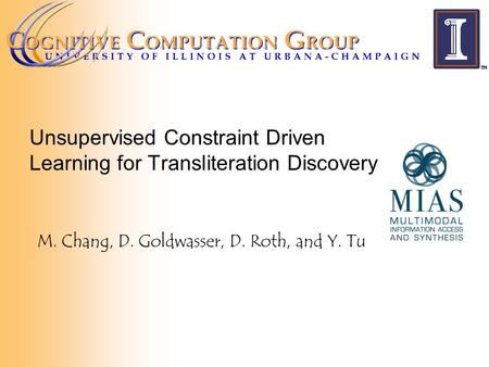 Unsupervised Constraint Driven Learning for Transliteration Discovery M. Chang, D. Goldwasser, D. Roth, and Y. Tu.