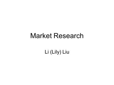 Market Research Li (Lily) Liu. Self Introduction Business Advisor Help people start their own business! Settlement and Integration Services Organization.