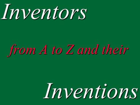 From A to Z and their Inventions Inventors. A n Messrs. Appleby, Ltd. n Archimedes n Kunitaka Aimura n William Armstrong.