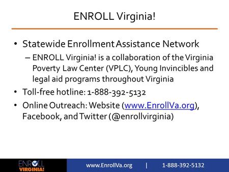 Www.EnrollVa.org | 1-888-392-5132 ENROLL Virginia! Statewide Enrollment Assistance Network – ENROLL Virginia! is a collaboration of the Virginia Poverty.