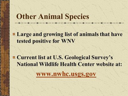 Other Animal Species Large and growing list of animals that have tested positive for WNV Current list at U.S. Geological Survey’s National Wildlife Health.