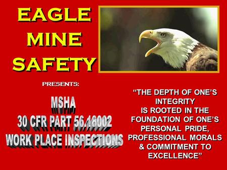 EAGLEMINESAFETYEAGLEMINESAFETY PRESENTS: “THE DEPTH OF ONE’S INTEGRITY IS ROOTED IN THE FOUNDATION OF ONE’S PERSONAL PRIDE, PROFESSIONAL MORALS & COMMITMENT.