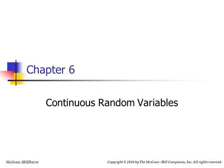 McGraw-Hill/Irwin Copyright © 2010 by The McGraw-Hill Companies, Inc. All rights reserved. Chapter 6 Continuous Random Variables.