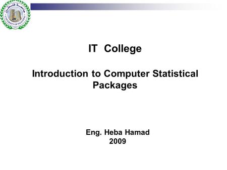 IT College Introduction to Computer Statistical Packages Eng. Heba Hamad 2009.