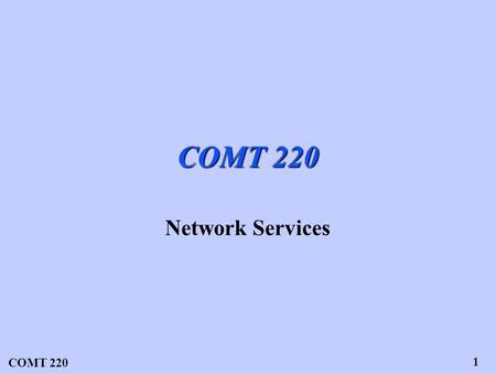 COMT 220 1 Network Services. COMT 220 2 Definition of “Switched Services” In a switched service at least some portion of the call path is set up for the.