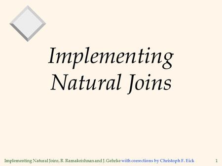 Implementing Natural Joins, R. Ramakrishnan and J. Gehrke with corrections by Christoph F. Eick 1 Implementing Natural Joins.