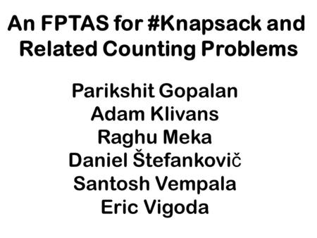 An FPTAS for #Knapsack and Related Counting Problems Parikshit Gopalan Adam Klivans Raghu Meka Daniel Štefankovi č Santosh Vempala Eric Vigoda.