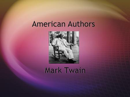 American Authors Mark Twain On Nov. 30, 1835, the small town of Florida, Mo. witnessed the birth of its most famous son. Samuel Langhorne Clemens was.