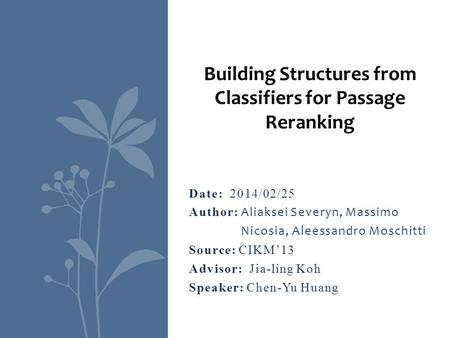 Date: 2014/02/25 Author: Aliaksei Severyn, Massimo Nicosia, Aleessandro Moschitti Source: CIKM’13 Advisor: Jia-ling Koh Speaker: Chen-Yu Huang Building.