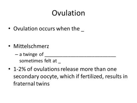 Ovulation Ovulation occurs when the _ Mittelschmerz – a twinge of ___________________________ sometimes felt at _ 1-2% of ovulations release more than.