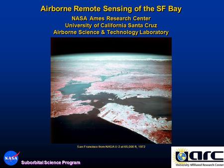 1 Suborbital Science Program Airborne Remote Sensing of the SF Bay NASA Ames Research Center University of California Santa Cruz Airborne Science & Technology.