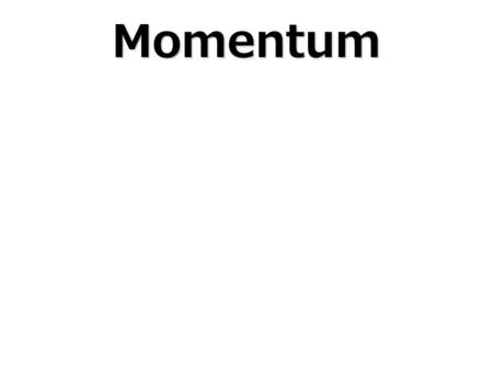 Momentum.